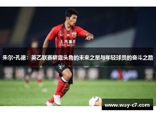 朱尔·孔德：英乙联赛崭露头角的未来之星与年轻球员的奋斗之路